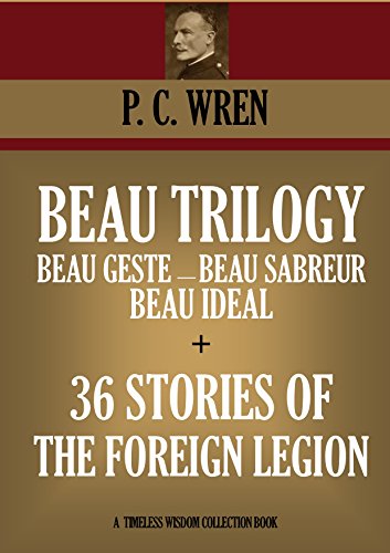 BEAU TRILOGY (BEAU GESTE, BEAU SABREUR, BEAU IDEAL) & 36 STORIES OF THE FOREIGN LEGION (Timeless Wisdom Collection Book 3670)