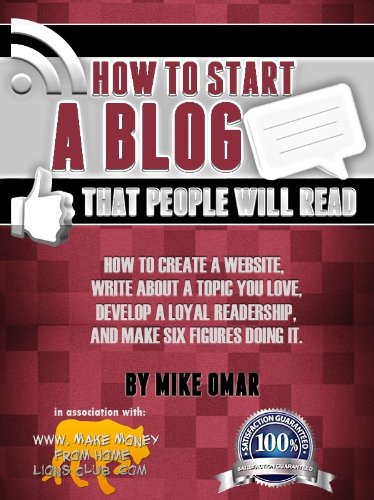 HOW TO START A BLOG THAT PEOPLE WILL READ: How to create a website, write about a topic you love, develop a loyal readership, and make six figures doing it. (THE MAKE MONEY FROM HOME LIONS CLUB)