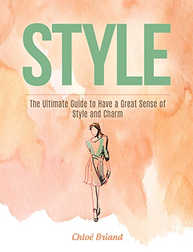Style: The Ultimate Guide to Have a Great Sense of Style and Charm (Style, Style books, Style Guide)