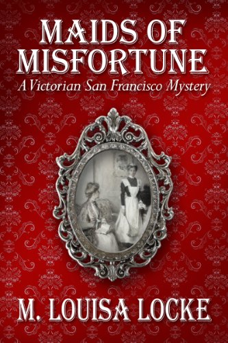 Maids of Misfortune: A Victorian San Francisco Mystery