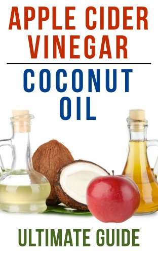 Coconut Oil and Apple Cider Vinegar: How To Use Apple Cider Vinegar and Coconut Oil To Lose Weight, Prevent Allergies, And Boost Your Immune System