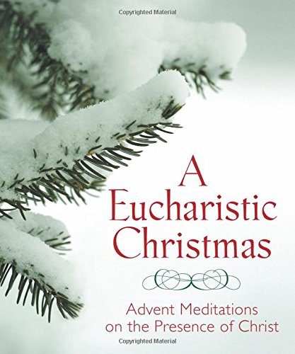 A Eucharistic Christmas: Advent Meditations on the Presence of Christ