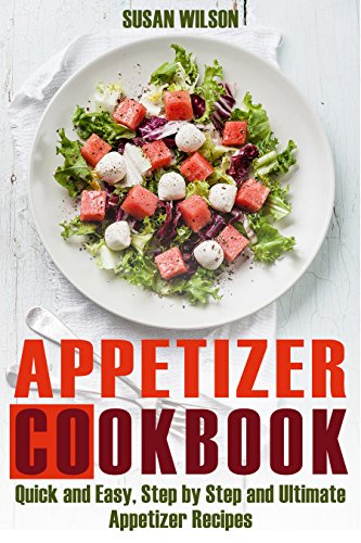 Appetizer Cookbook: Ultimate and Healthy Delicious Appetizer Recipes which Everyone Would Love