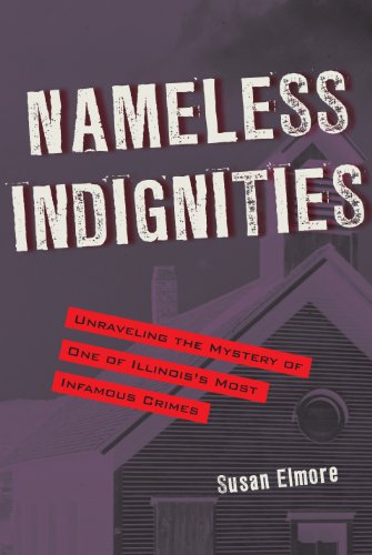 Nameless Indignities: Unraveling the Mystery of One of Illinois's Most Infamous Crimes
