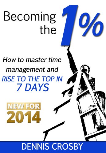 Becoming The 1%: How To Master Time Management And Rise To The Top In 7 Days