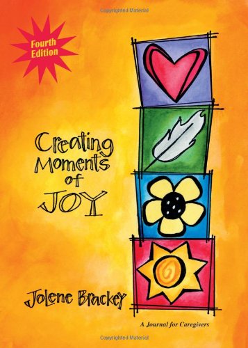 Creating Moments of Joy for the Person with Alzheimer's or Dementia: A Journal for Caregivers, Fourth Edition