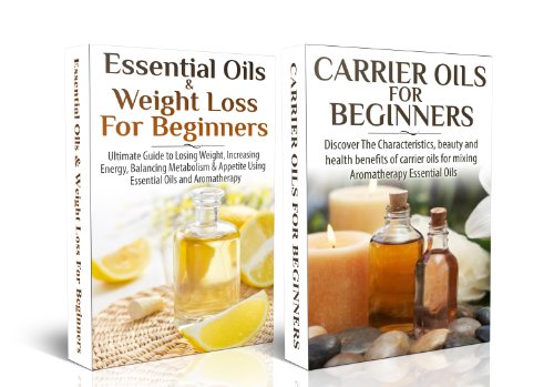 ESSENTIAL OILS BOX SET #9: Essential Oils For Weight Loss for Beginners + Carrier Oils for Beginners (Natural Remedies)