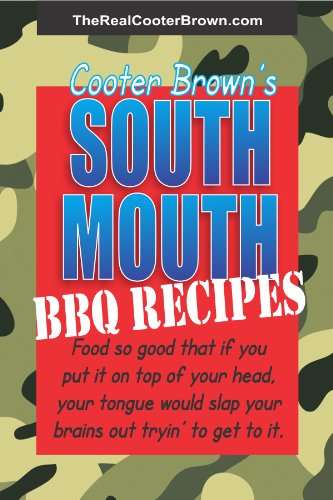 SOUTH MOUTH BBQ RECIPES: Food so good that if you put it on top of your head, your tongue will beat your brains out tryin' to get to it