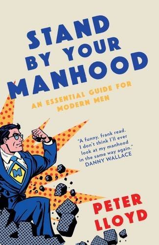 Stand by Your Manhood: A Survival Guide for the Modern Man