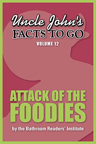 Uncle John's Facts to Go Attack of the Foodies (Uncle John's Facts to Go Series Book 12)