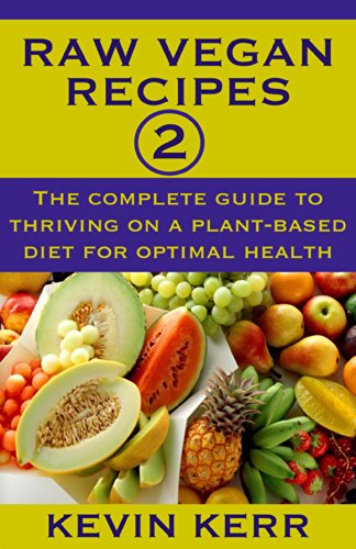 Raw Vegan Recipes 2: The complete guide to thriving on a plant-based diet for optimal physical health. (How to Be a Raw Vegan, Raw Food Recipes, Healthy Recipes, Healthy Meals, Vegan Recipes)