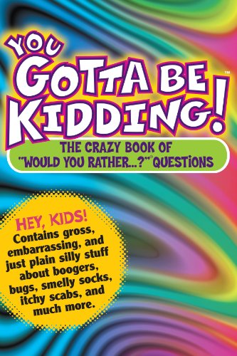 You Gotta be Kidding! The Crazy Book of Would you Rather Questions