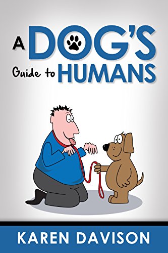 A Dog's Guide to Humans (Fun Reads for Dog Lovers Book 1)