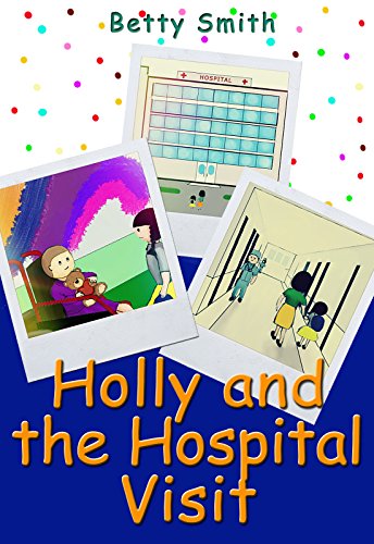 Holly And The Hospital Visit: The Easiest Way To Teach Compassion To Your Child