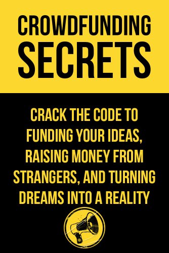 Crowdfunding Secrets: Tips, Tricks and Secrets To Funding Your Dreams (Quick and Easy Guides)