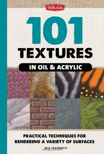101 Textures in Oil & Acrylic: Practical Techniques for Rendering a Variety of Surfaces