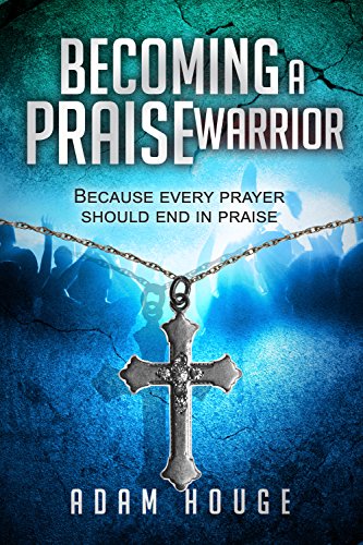 Becoming a Praise Warrior Because Every Prayer Should End In Praise