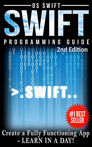 Programming: Swift: Create A Fully Functioning App: Learn In A Day! (Apps, PHP, HTML, Python, Programming Guide, Java, App Development)
