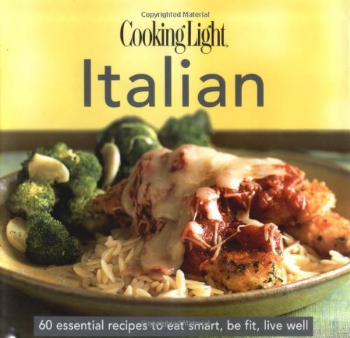 CookingLight Italian: 60 Essential Recipes to Eat Smart, Be Fit, Live Well