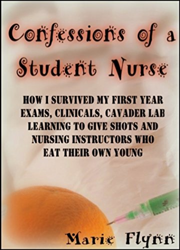 Confessions of a Student Nurse: How I Survived My First Year Exams, Clinicals, Cadaver Lab, Learning To Give Shots and Nursing Instructors Who Eat Their Own Young (Sugar Girls Book 1)