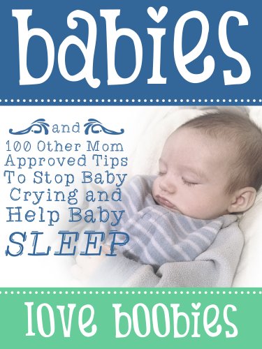 Babies Love Boobies and 100 Other Mom Approved Tips To Stop Baby Crying and Help Baby Sleep