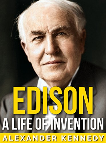 Edison: A Life of Invention (The True Story of Thomas Edison) (A Concise Historical Biography)