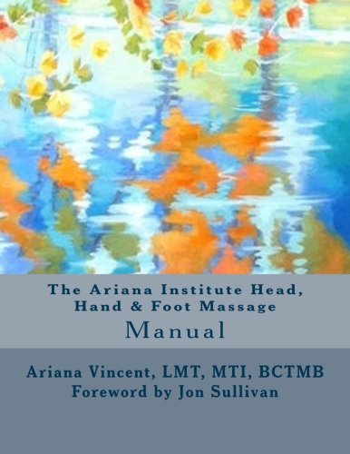 The Ariana Institute Head, Hand & Foot Massage: Manual (The Ariana Institute Eight Massage Manual Series)
