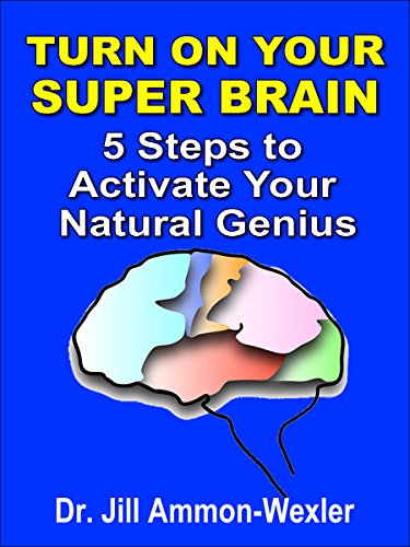 TURN ON YOUR SUPER BRAIN: 5 Steps to Activate Your Natural Genius (brain power, mind power, reach the goal)