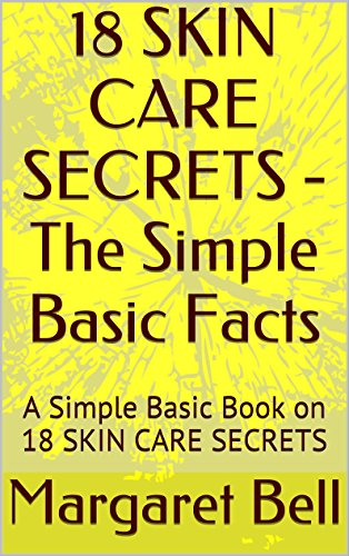 18 SKIN CARE SECRETS - The Simple Basic Facts: A Simple Basic Book on 18 SKIN CARE SECRETS