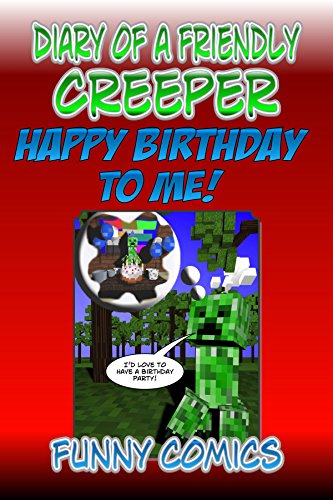 Diary Of A Friendly Creeper: Happy Birthday To Me! (Diary Of A Friendly Minecraft Creeper Book 5)