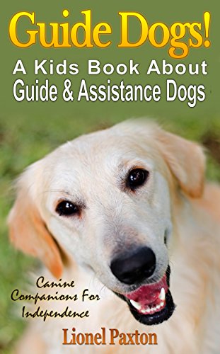 Guide Dogs! A Kids Book About Guide & Other Assistance Dogs: Fun Facts About Canine Companions For Independence, Learn About These Dog Hero