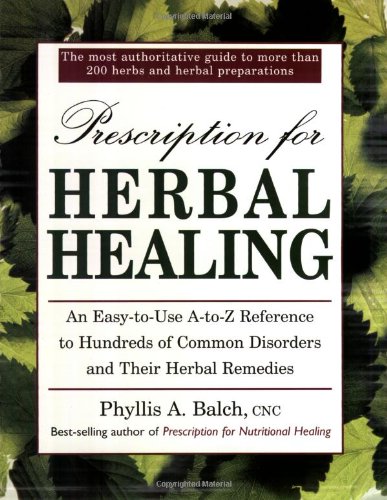 Prescription for Herbal Healing: A Practical A-Z Reference to Drug-free Remedies Using Herbs and Herbal Preparations
