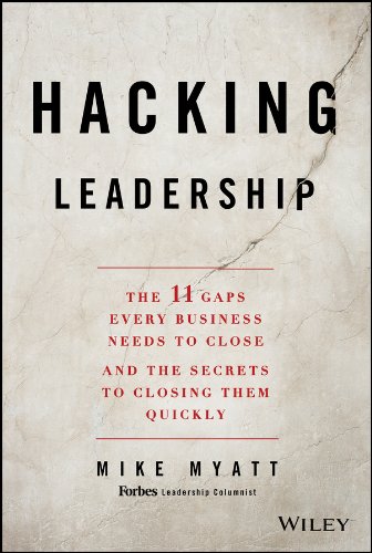 Hacking Leadership: The 11 Gaps Every Business Needs to Close and the Secrets to Closing Them Quickly
