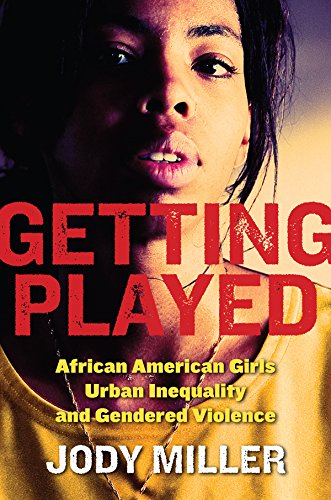 Getting Played: African American Girls, Urban Inequality, and Gendered Violence (New Perspectives in Crime, Deviance, and Law)