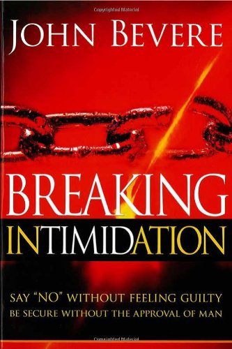 Breaking Intimidation: Say No Without Feeling Guilty.  Be Secure Without the Approval of Man