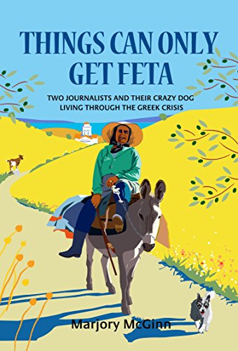 Things Can Only Get Feta: Two journalists and their crazy dog living through the Greek crisis
