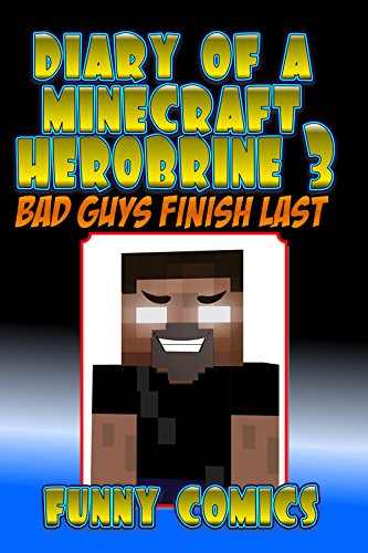 Diary Of A Minecraft Herobrine: Bad Guys Finish Last (Herobrine Books Book 3)