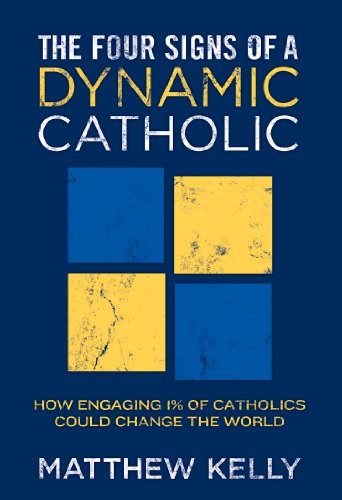 The Four Signs of A Dynamic Catholic: How Engaging 1% of Catholics Could Change the World