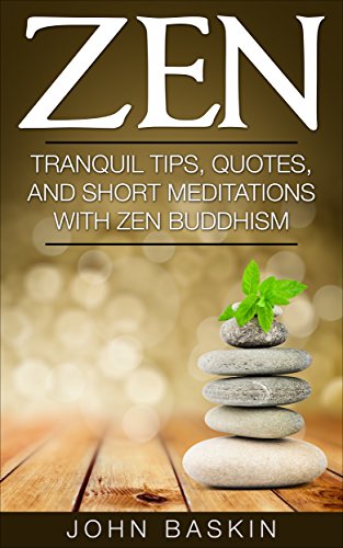 ZEN: Tranquil Tips, Quotes, and Short Meditations with Zen Buddhism (New & Improved)