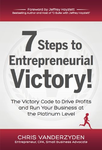 7 Steps to Entrepreneurial Victory: The Victory Code to Drive Profits and Run Your Business at the Platinum Level