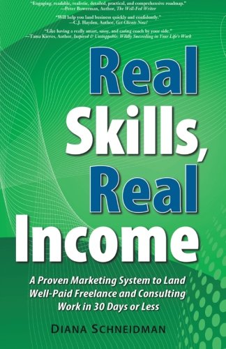 Real Skills, Real Income: A Proven Marketing System to Land Well-Paid Freelance and Consulting Work in 30 Days or Less