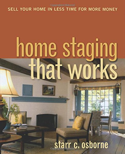Home Staging That Works: Sell Your Home in Less Time for More Money