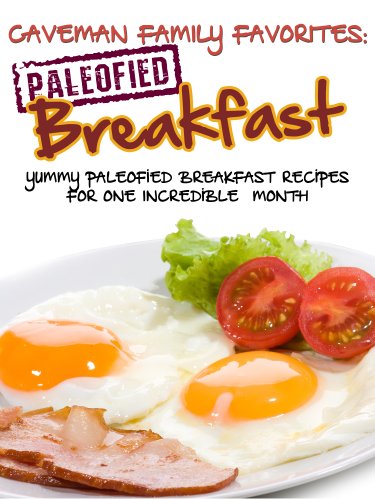 Yummy Paleofied Breakfast Recipes For One Incredible Gluten-Free Month (Family Paleo Diet Recipes, Caveman Family Favorite Book 1)