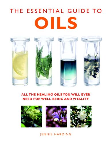 The Essential Guide to Oils: All the Oils You Will Ever Need for Health, Vitality, and Well-Being (Essential Guides Series)
