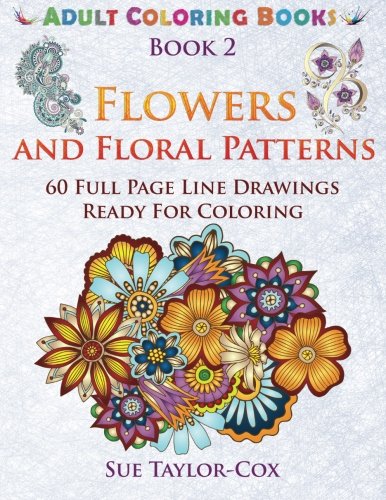 Flowers and Floral Patterns: 60 Full Page Line Drawings Ready For Coloring (Adult Coloring Books) (Volume 2)