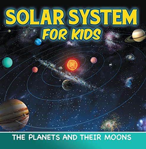 Solar System for Kids: The Planets and Their Moons: Universe for Kids (Children's Astronomy & Space Books)