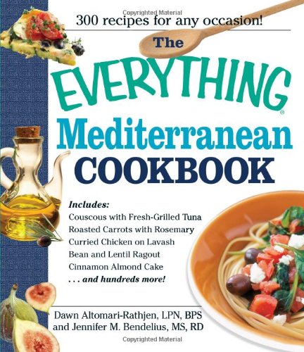 The Everything Mediterranean Cookbook: An Enticing Collection of 300 Healthy, Delicious Recipes from the Land of Sun and Sea