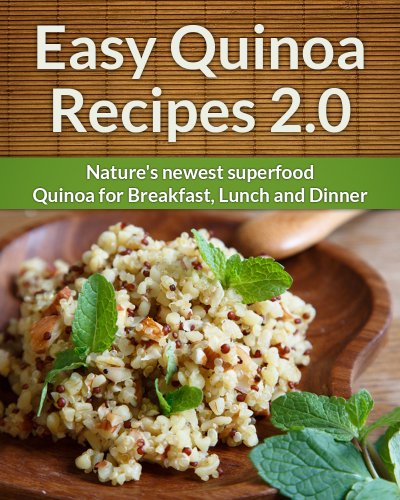 Easy Quinoa Recipes 2.0 : Natures Newest Superfood For Breakfast, Lunch And Dinner (The easy recipe Book 1)