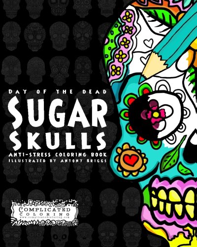 Day of the Dead - Sugar Skulls: Anti-Stress Coloring Book (Complicated Coloring)