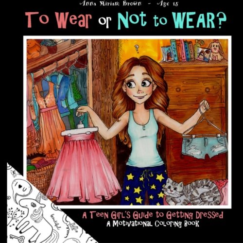 To Wear or Not to Wear? A Teen Girl's Guide to Getting Dressed: What to Do When Your Mom or Dad Say's You are Not Leaving THIS House in THAT Outfit! ... Books for Teens and Young Adults) (Volume 1)